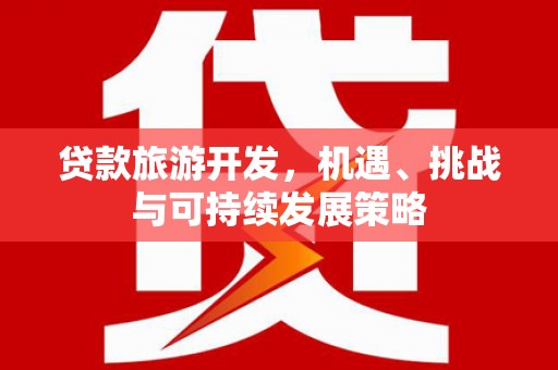 乐至贷款旅游开发，机遇、挑战与可持续发展策略