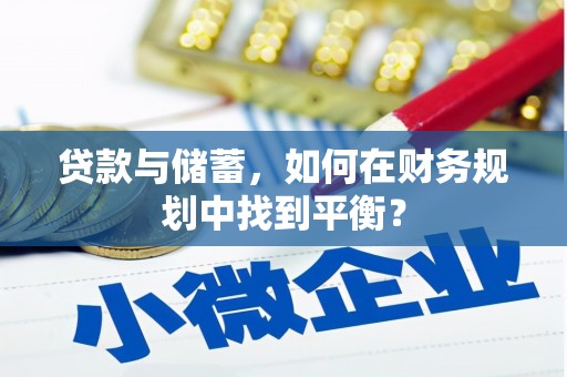 乐至贷款与储蓄，如何在财务规划中找到平衡？