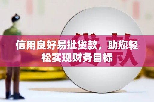 乐至信用良好易批贷款，助您轻松实现财务目标