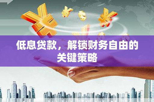 乐至低息贷款，解锁财务自由的关键策略