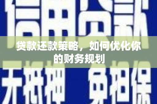 乐至贷款还款策略，如何优化你的财务规划