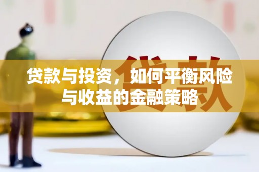 乐至贷款与投资，如何平衡风险与收益的金融策略